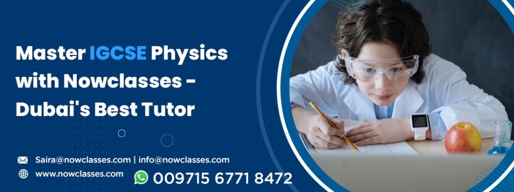Master IGCSE Physics with Now Classes – Dubai’s Best Tutor