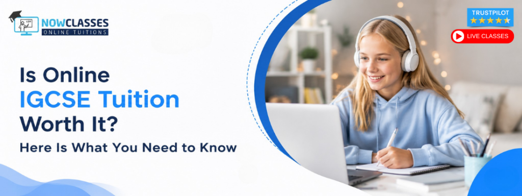 Is Online IGCSE Tuition Worth It? Here Is What You Need to Know